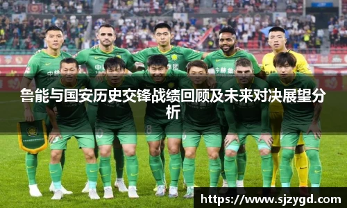 鲁能与国安历史交锋战绩回顾及未来对决展望分析