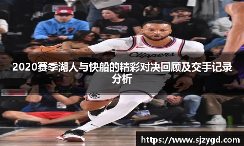 2020赛季湖人与快船的精彩对决回顾及交手记录分析
