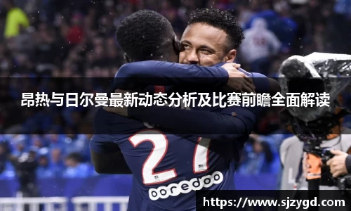 昂热与日尔曼最新动态分析及比赛前瞻全面解读